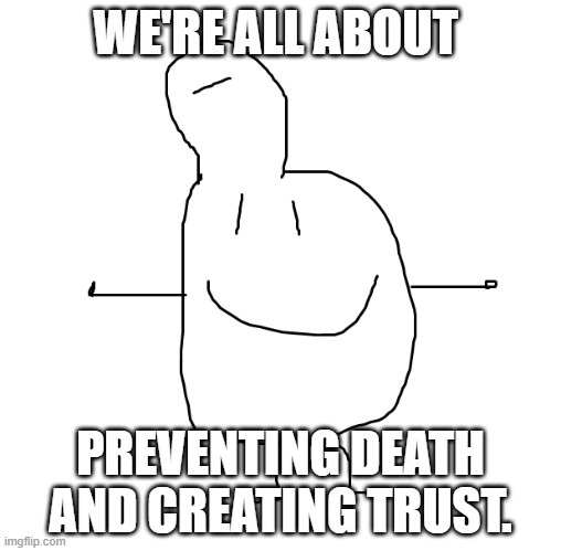 death pact | WE'RE ALL ABOUT; PREVENTING DEATH AND CREATING TRUST. | image tagged in bfb | made w/ Imgflip meme maker