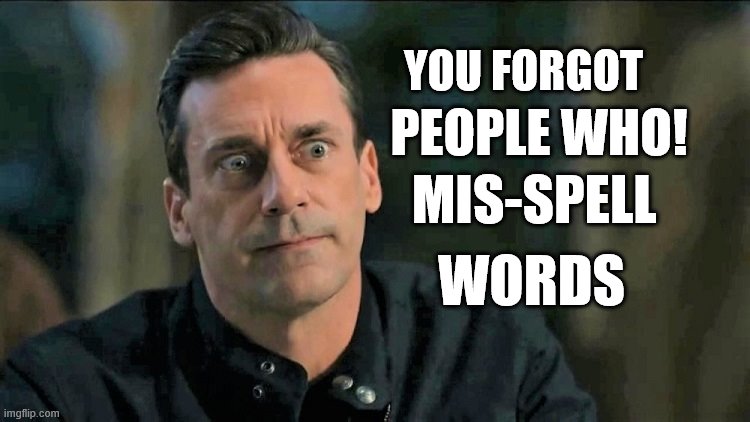 YOU FORGOT PEOPLE WHO! MIS-SPELL WORDS | made w/ Imgflip meme maker