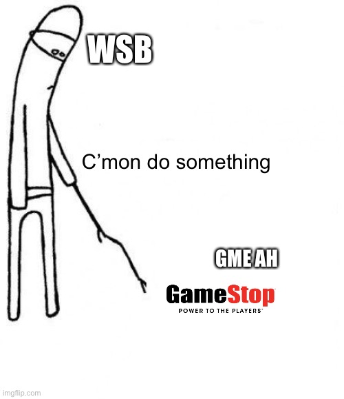 c'mon do something | WSB; C’mon do something; GME AH | image tagged in c'mon do something | made w/ Imgflip meme maker