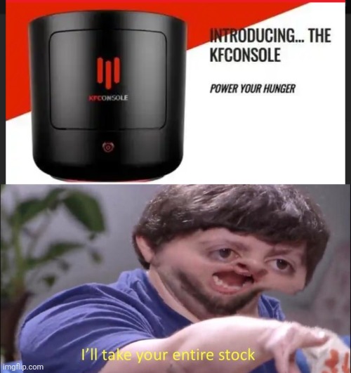 KFConsole | image tagged in i'll take your entire stock | made w/ Imgflip meme maker