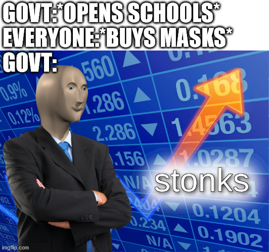 i'm right | GOVT:*OPENS SCHOOLS*
EVERYONE:*BUYS MASKS*
GOVT: | image tagged in stonks | made w/ Imgflip meme maker