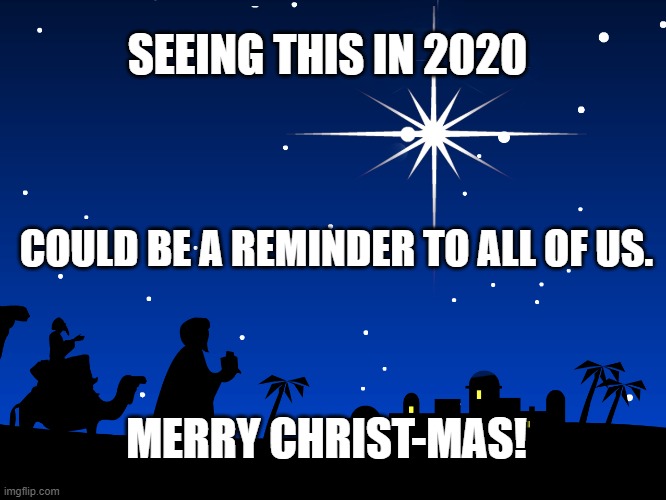 Star of Bethlehem | SEEING THIS IN 2020; COULD BE A REMINDER TO ALL OF US. MERRY CHRIST-MAS! | image tagged in star of bethlehem | made w/ Imgflip meme maker