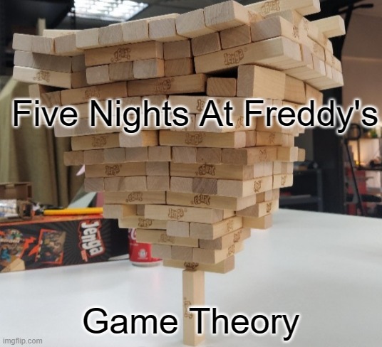 Tiny Jenga Boi | Five Nights At Freddy's; Game Theory | image tagged in tiny jenga boi | made w/ Imgflip meme maker