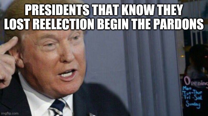 Trump Roll Safe | PRESIDENTS THAT KNOW THEY LOST REELECTION BEGIN THE PARDONS | image tagged in trump roll safe | made w/ Imgflip meme maker