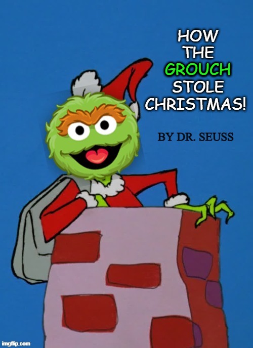 Merry Christmas! | GROUCH | image tagged in memes,dr seuss,christmas,oscar the grouch,sesame street | made w/ Imgflip meme maker