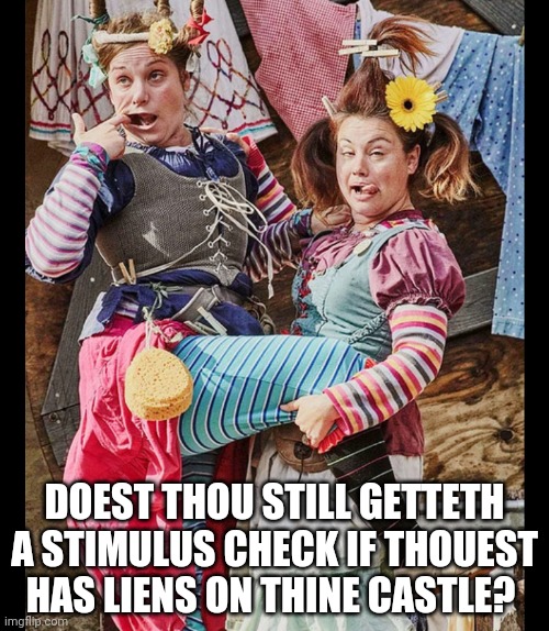 Castle wenches | DOEST THOU STILL GETTETH A STIMULUS CHECK IF THOUEST HAS LIENS ON THINE CASTLE? | image tagged in castle | made w/ Imgflip meme maker