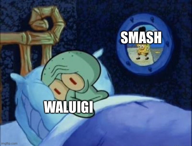 Squidward Can't Sleep | SMASH; WALUIGI | image tagged in squidward can't sleep | made w/ Imgflip meme maker