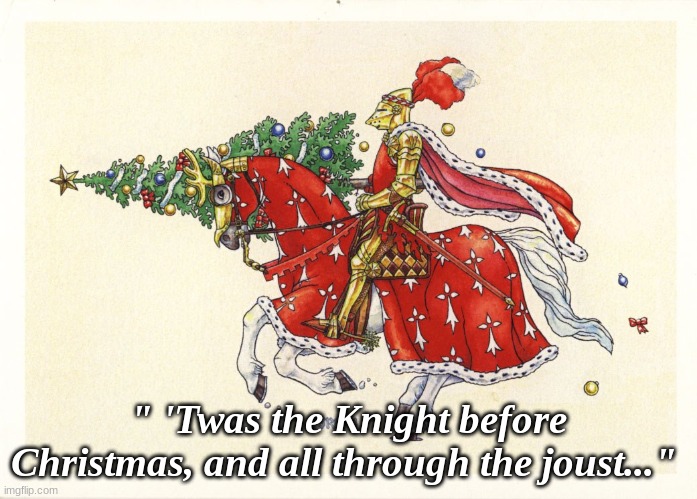 " 'Twas the Knight before Christmas, and all through the joust..." | image tagged in christmas | made w/ Imgflip meme maker