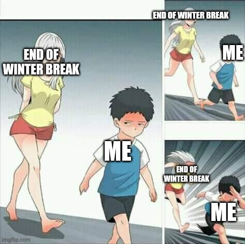 Anime boy running | END OF WINTER BREAK; ME; END OF WINTER BREAK; ME; END OF WINTER BREAK; ME | image tagged in anime boy running | made w/ Imgflip meme maker
