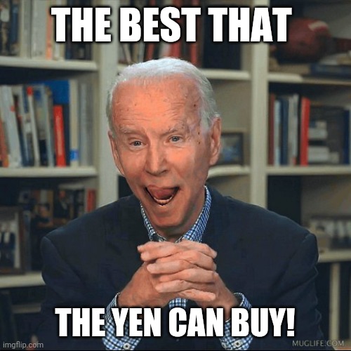 Joe Biden tongue | THE BEST THAT; THE YEN CAN BUY! | image tagged in scumbag | made w/ Imgflip meme maker