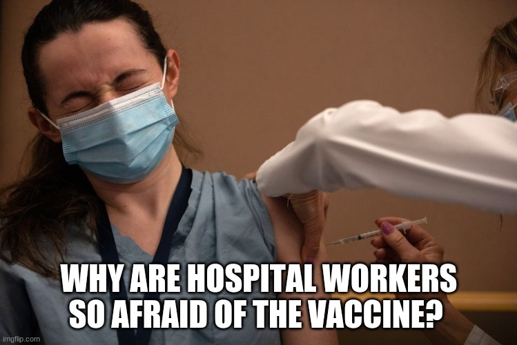 WHY ARE HOSPITAL WORKERS SO AFRAID OF THE VACCINE? | image tagged in vaccines | made w/ Imgflip meme maker