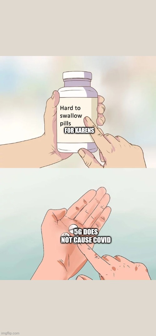 Hard To Swallow Pills Meme | FOR KARENS; 5G DOES NOT CAUSE COVID | image tagged in memes,hard to swallow pills | made w/ Imgflip meme maker