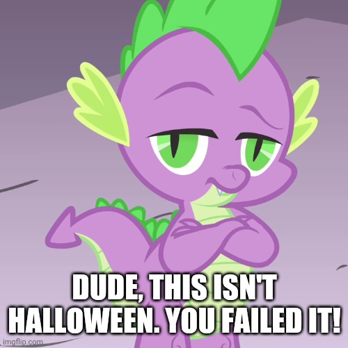 Disappointed Spike (MLP) | DUDE, THIS ISN'T HALLOWEEN. YOU FAILED IT! | image tagged in disappointed spike mlp | made w/ Imgflip meme maker