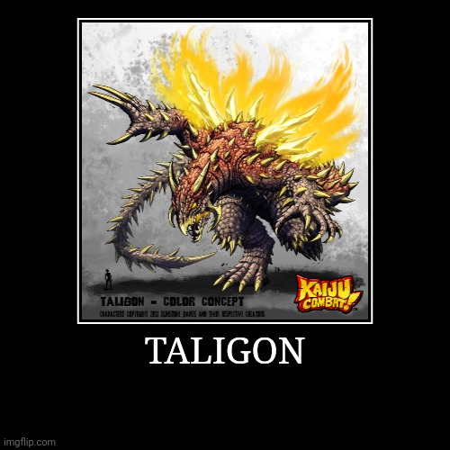 Taligon | TALIGON | | image tagged in demotivationals,colossal kaiju combat | made w/ Imgflip demotivational maker