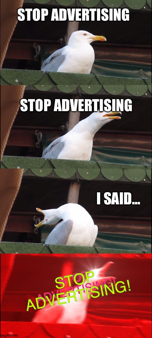 Stop it. Get some help. | STOP ADVERTISING; STOP ADVERTISING; I SAID... STOP ADVERTISING! STOP ADVERTISING! | image tagged in memes,inhaling seagull,stop it,stop it get some help,advertising,just stop | made w/ Imgflip meme maker
