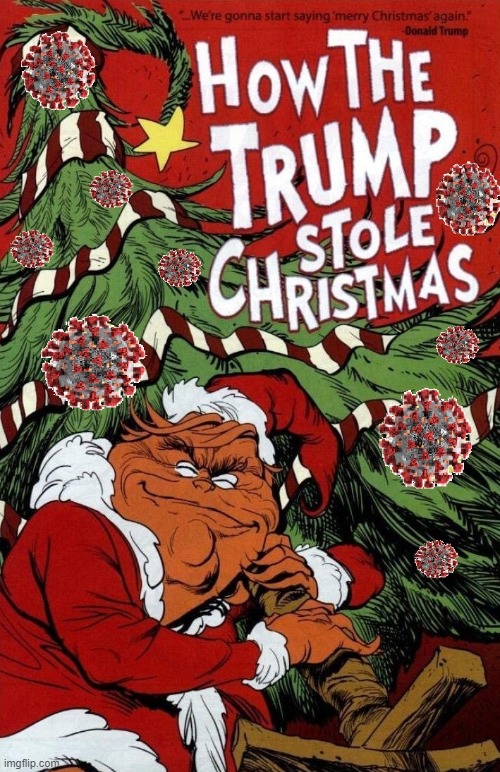 TRUMP MURDERED AMERICANS | image tagged in trump,grinch,covid-19,mass murder,christmas,how the grinch stole christmas | made w/ Imgflip meme maker