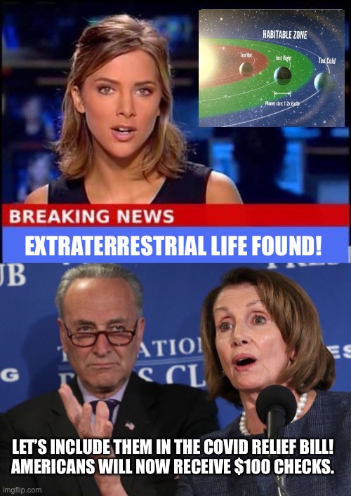 Covid relief bill | EXTRATERRESTRIAL LIFE FOUND! LET’S INCLUDE THEM IN THE COVID RELIEF BILL! 
AMERICANS WILL NOW RECEIVE $100 CHECKS. | image tagged in breaking news,stimulus | made w/ Imgflip meme maker