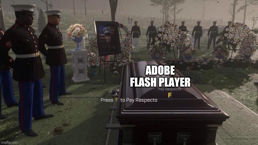 My childhood down the drain.... | ADOBE FLASH PLAYER | image tagged in press f to pay respects | made w/ Imgflip meme maker