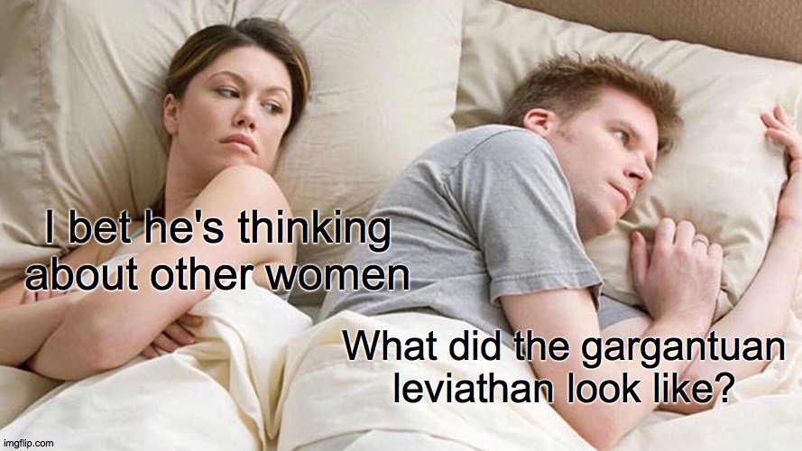 I WILL MAKE A SUBNAUTICA MEME EVERY DAY UNTIL SUBNAUTICA:BELOW ZERO IS RELEASED DAY 10 | I bet he's thinking about other women; What did the gargantuan leviathan look like? | image tagged in memes,i bet he's thinking about other women,subnautica | made w/ Imgflip meme maker