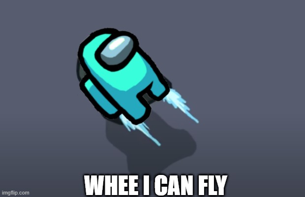 cyan can fly! | WHEE I CAN FLY | image tagged in spaceship,among us | made w/ Imgflip meme maker