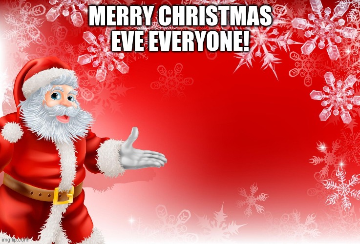 . | MERRY CHRISTMAS EVE EVERYONE! | image tagged in tags | made w/ Imgflip meme maker