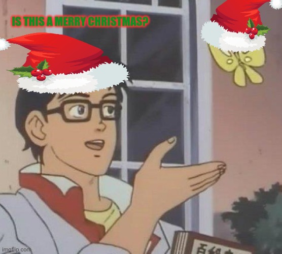 Merry Christmas | IS THIS A MERRY CHRISTMAS? | image tagged in memes,is this a pigeon,merry christmas,santa hat,christmas memes | made w/ Imgflip meme maker