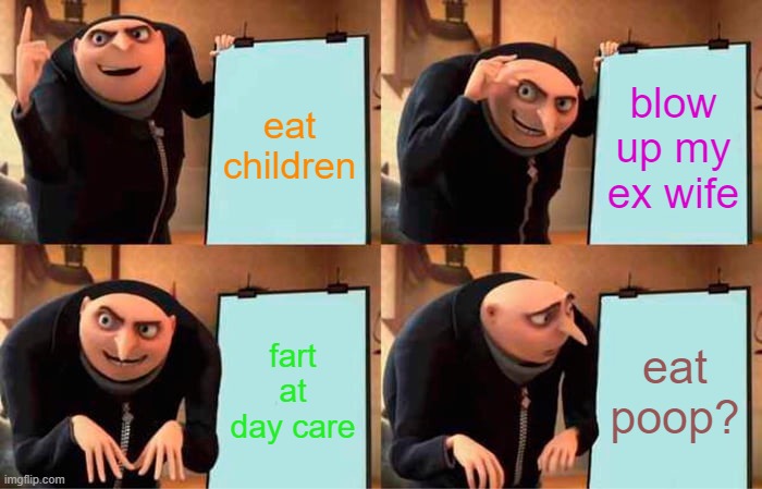rab dag | eat children; blow up my ex wife; fart at day care; eat poop? | image tagged in memes,gru's plan | made w/ Imgflip meme maker