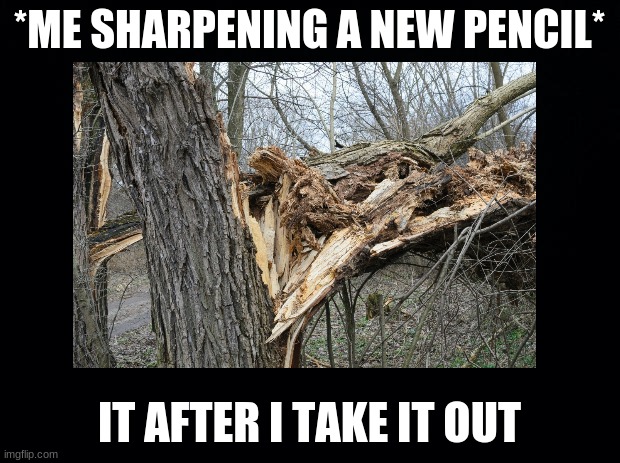 *ME SHARPENING A NEW PENCIL*; IT AFTER I TAKE IT OUT | image tagged in pencils,funny memes | made w/ Imgflip meme maker