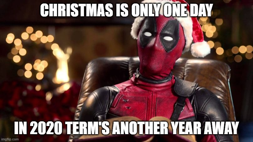 Deadpool Santa | CHRISTMAS IS ONLY ONE DAY; IN 2020 TERM'S ANOTHER YEAR AWAY | image tagged in deadpool santa | made w/ Imgflip meme maker