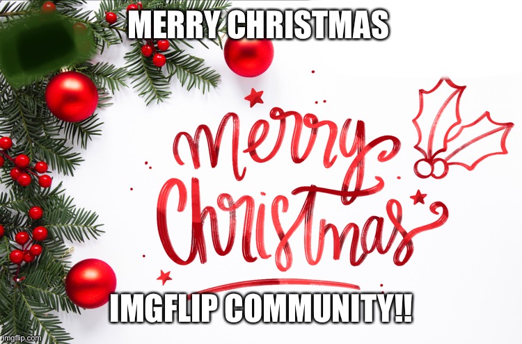Merry Christmas | MERRY CHRISTMAS; IMGFLIP COMMUNITY!! | image tagged in merry christmas | made w/ Imgflip meme maker
