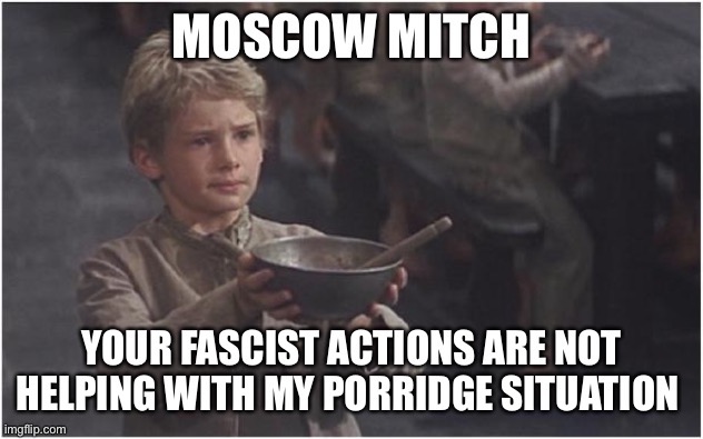 More porridge sir? | image tagged in mitch mcconnell,corruption,corporate greed,maga,covid-19,money man | made w/ Imgflip meme maker
