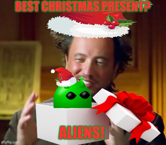 Merry Christmas! | BEST CHRISTMAS PRESENT? ALIENS! | image tagged in merry christmas,ancient aliens,christmas presents,aliens,santa hat | made w/ Imgflip meme maker