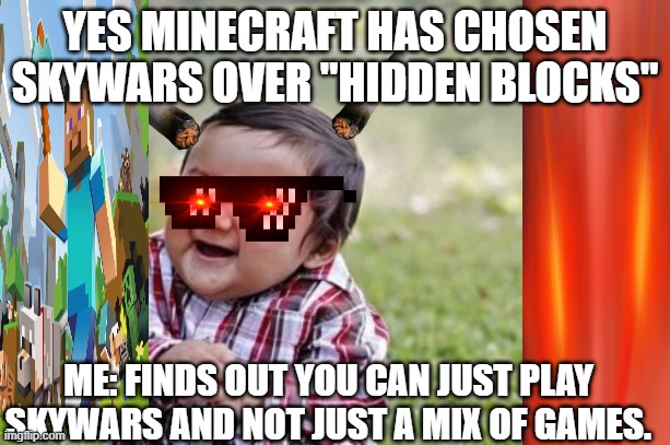 Evil Toddler | YES MINECRAFT HAS CHOSEN SKYWARS OVER "HIDDEN BLOCKS"; ME: FINDS OUT YOU CAN JUST PLAY SKYWARS AND NOT JUST A MIX OF GAMES. | image tagged in memes,evil toddler | made w/ Imgflip meme maker