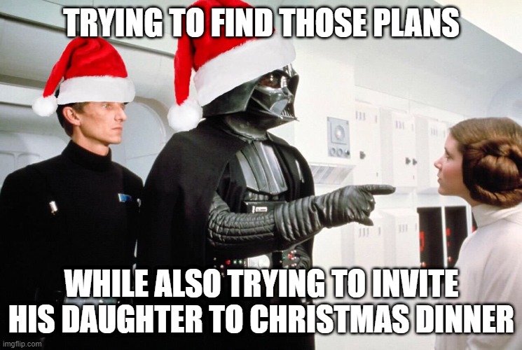 Darth Christmas | TRYING TO FIND THOSE PLANS; WHILE ALSO TRYING TO INVITE HIS DAUGHTER TO CHRISTMAS DINNER | image tagged in darth christmas | made w/ Imgflip meme maker