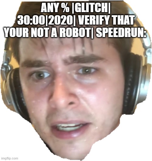 Speedrunning | ANY % |GLITCH| 30:00|2020| VERIFY THAT YOUR NOT A ROBOT| SPEEDRUN: | image tagged in speedrun,sweatyspeedrun,gamer | made w/ Imgflip meme maker