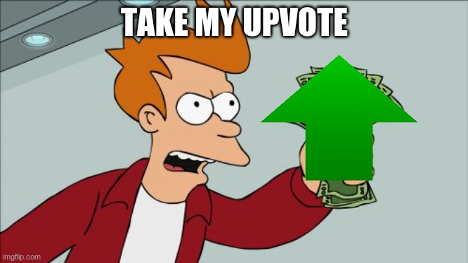 Shut Up And Take My Money Fry Meme | TAKE MY UPVOTE | image tagged in memes,shut up and take my money fry | made w/ Imgflip meme maker