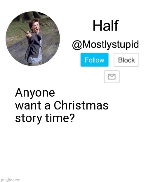 Mostlystupid template | Anyone want a Christmas story time? | image tagged in mostlystupid template | made w/ Imgflip meme maker