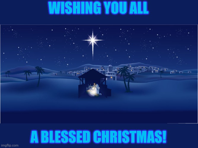 Remember the Greatest Gift. |  WISHING YOU ALL; A BLESSED CHRISTMAS! | image tagged in nativity | made w/ Imgflip meme maker