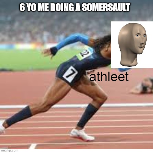 dont kill me for having a bad meme man picture plz | 6 YO ME DOING A SOMERSAULT; athleet | image tagged in memes,meme man,meme,funny memes | made w/ Imgflip meme maker