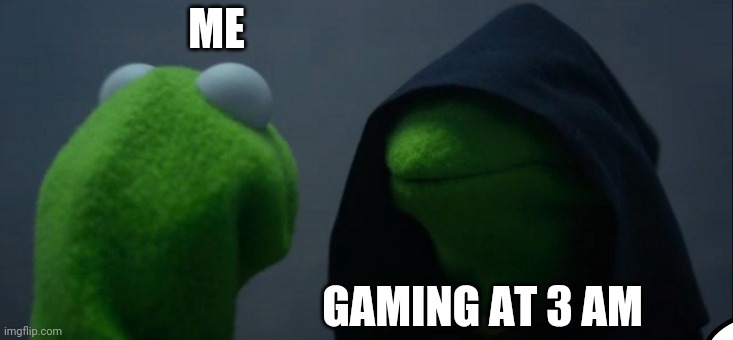 Evil Kermit | ME; GAMING AT 3 AM | image tagged in memes,evil kermit | made w/ Imgflip meme maker