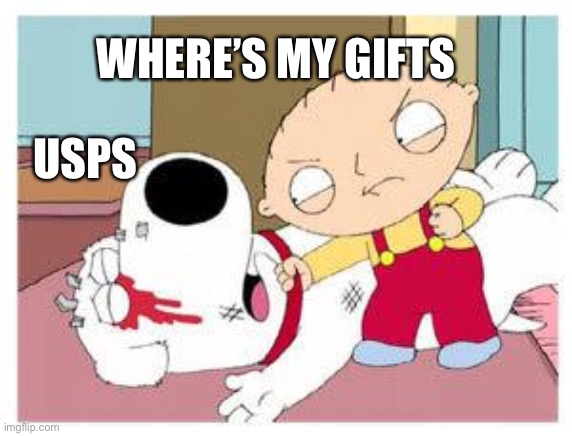Where’s My Gifts | WHERE’S MY GIFTS; USPS | image tagged in stewie where's my money | made w/ Imgflip meme maker