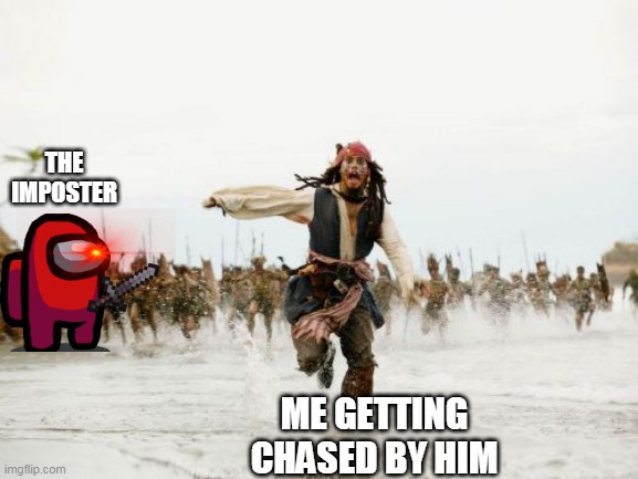 Imposter is scary | THE IMPOSTER; ME GETTING CHASED BY HIM | image tagged in among us,run | made w/ Imgflip meme maker