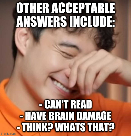 yeah right uncle rodger | OTHER ACCEPTABLE ANSWERS INCLUDE: - CAN'T READ
- HAVE BRAIN DAMAGE
- THINK? WHATS THAT? | image tagged in yeah right uncle rodger | made w/ Imgflip meme maker