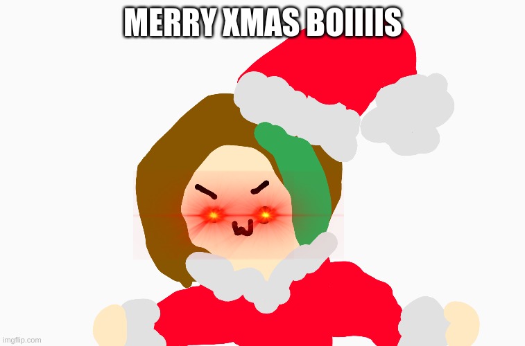 xmas!!!!! | MERRY XMAS BOIIIIS | image tagged in christmas | made w/ Imgflip meme maker