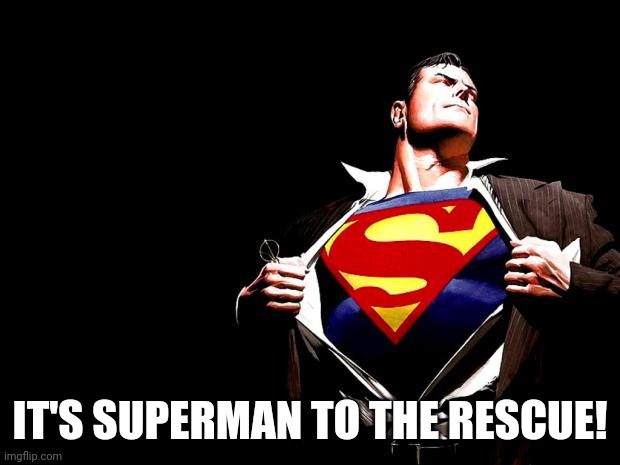 superman | IT'S SUPERMAN TO THE RESCUE! | image tagged in superman | made w/ Imgflip meme maker