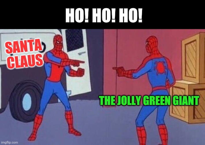 Who said it first? | HO! HO! HO! SANTA CLAUS; THE JOLLY GREEN GIANT | image tagged in spiderman pointing at spiderman,santa claus,jolly,green,giant,christmas memes | made w/ Imgflip meme maker