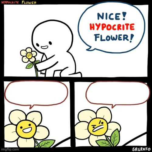 SrGrafo Hypocrite Flower | image tagged in srgrafo hypocrite flower | made w/ Imgflip meme maker