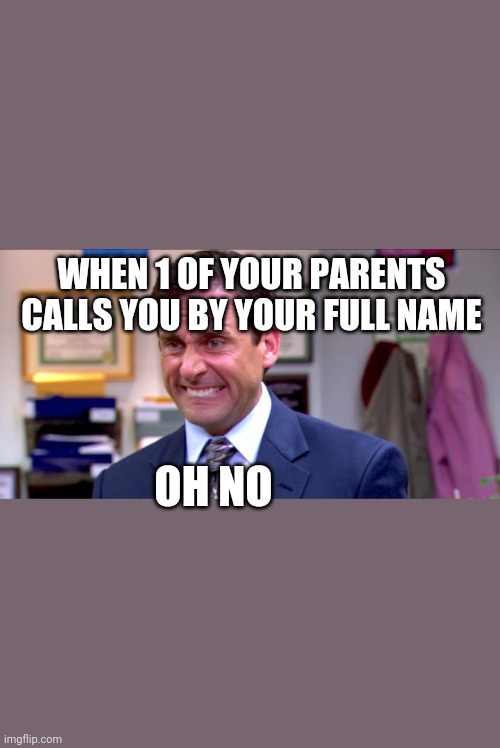 Called by your full name | WHEN 1 OF YOUR PARENTS CALLS YOU BY YOUR FULL NAME; OH NO | image tagged in micheal scott yikes | made w/ Imgflip meme maker