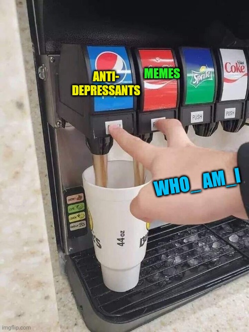 Soda Machine | ANTI- DEPRESSANTS WHO_ AM_I MEMES | image tagged in soda machine | made w/ Imgflip meme maker