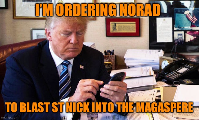 I’M ORDERING NORAD TO BLAST ST NICK INTO THE MAGASPERE | made w/ Imgflip meme maker